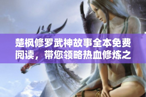 楚枫修罗武神故事全本免费阅读，带您领略热血修炼之旅