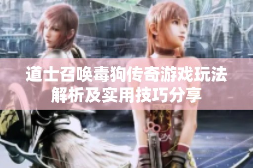 道士召唤毒狗传奇游戏玩法解析及实用技巧分享