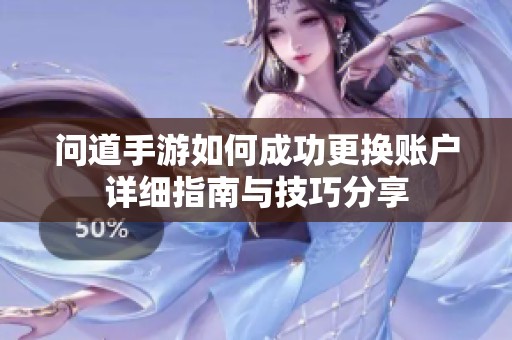 问道手游如何成功更换账户详细指南与技巧分享