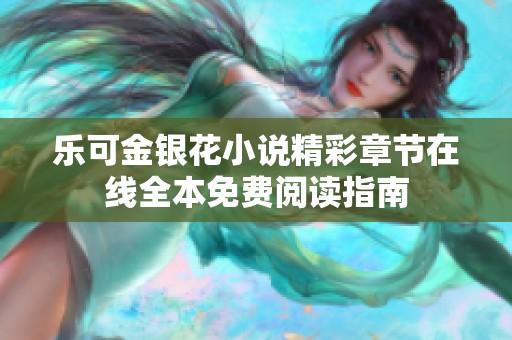 乐可金银花小说精彩章节在线全本免费阅读指南