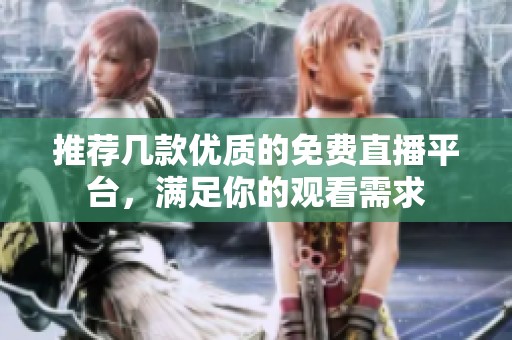 推荐几款优质的免费直播平台，满足你的观看需求