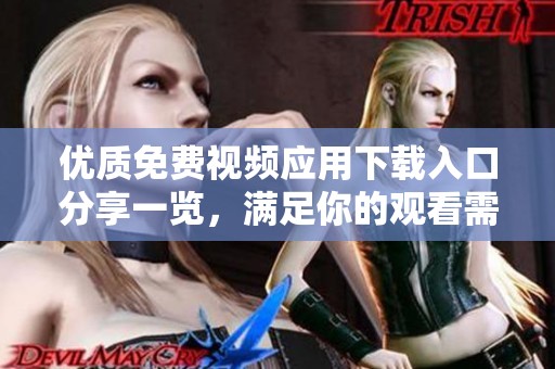 优质免费视频应用下载入口分享一览，满足你的观看需求