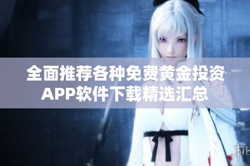 全面推荐各种免费黄金投资APP软件下载精选汇总