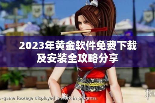 2023年黄金软件免费下载及安装全攻略分享