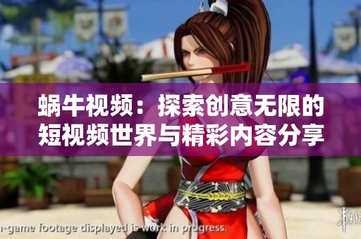 蜗牛视频：探索创意无限的短视频世界与精彩内容分享