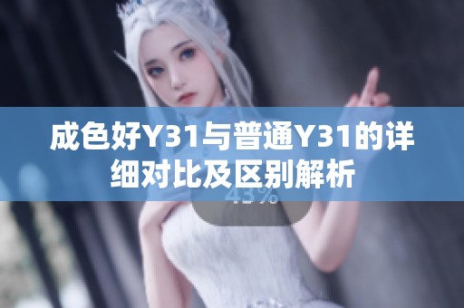 成色好Y31与普通Y31的详细对比及区别解析