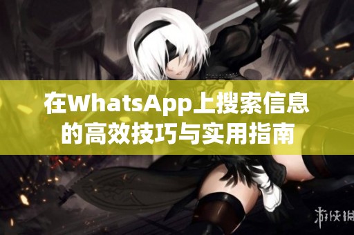 在WhatsApp上搜索信息的高效技巧与实用指南
