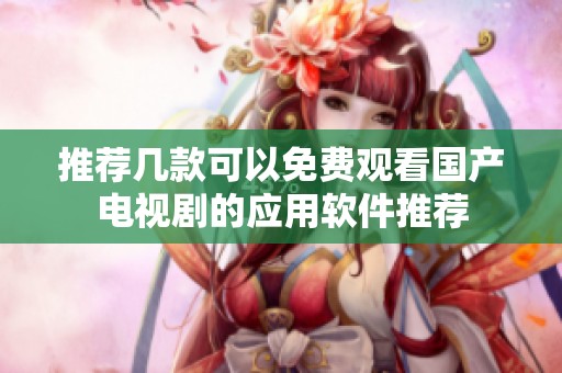 推荐几款可以免费观看国产电视剧的应用软件推荐