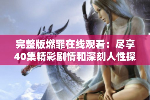 完整版燃罪在线观看：尽享40集精彩剧情和深刻人性探索