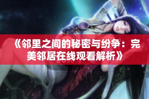 《邻里之间的秘密与纷争：完美邻居在线观看解析》