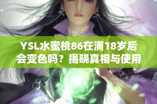YSL水蜜桃86在满18岁后会变色吗？揭晓真相与使用体验