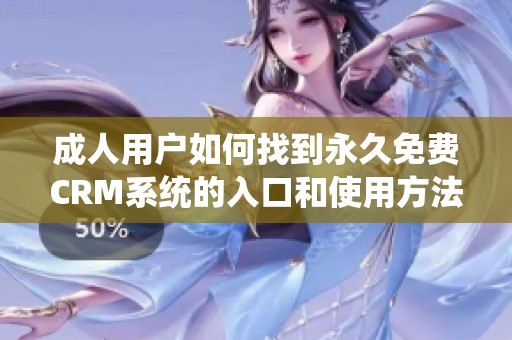 成人用户如何找到永久免费CRM系统的入口和使用方法