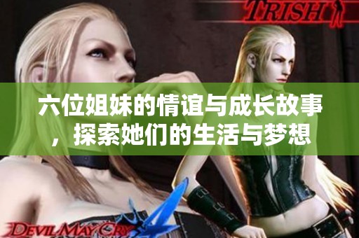 六位姐妹的情谊与成长故事，探索她们的生活与梦想