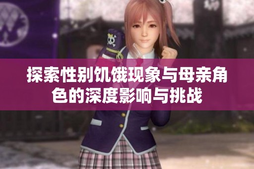 探索性别饥饿现象与母亲角色的深度影响与挑战