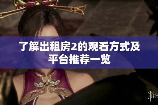 了解出租房2的观看方式及平台推荐一览
