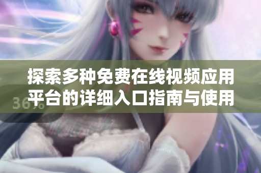 探索多种免费在线视频应用平台的详细入口指南与使用技巧