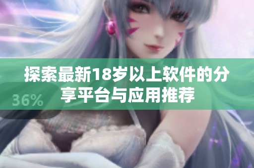 探索最新18岁以上软件的分享平台与应用推荐