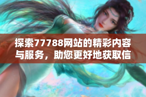 探索77788网站的精彩内容与服务，助您更好地获取信息和资源