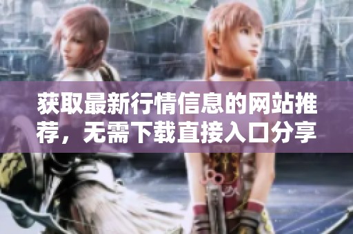 获取最新行情信息的网站推荐，无需下载直接入口分享