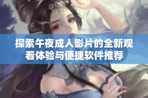 探索午夜成人影片的全新观看体验与便捷软件推荐