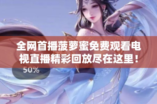 全网首播菠萝蜜免费观看电视直播精彩回放尽在这里！