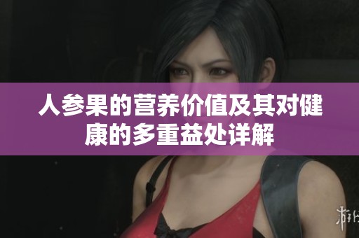 人参果的营养价值及其对健康的多重益处详解