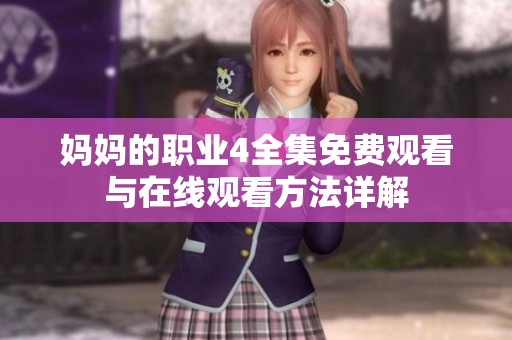 妈妈的职业4全集免费观看与在线观看方法详解