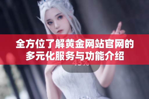 全方位了解黄金网站官网的多元化服务与功能介绍