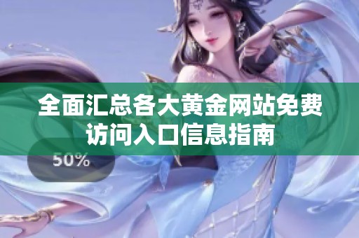 全面汇总各大黄金网站免费访问入口信息指南