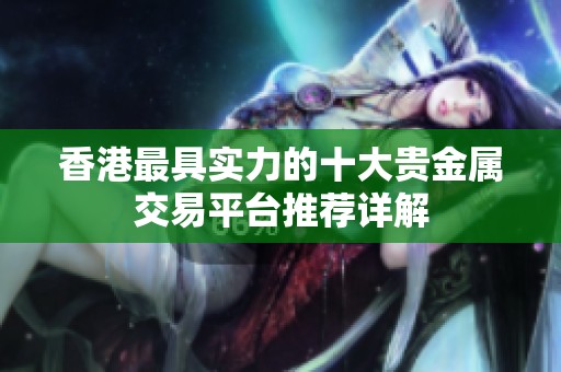 香港最具实力的十大贵金属交易平台推荐详解