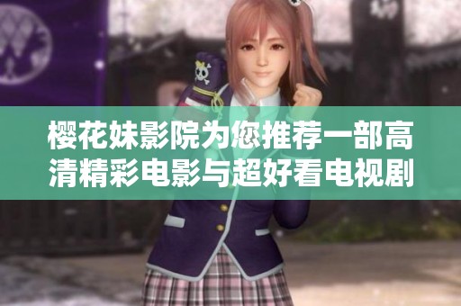 樱花妹影院为您推荐一部高清精彩电影与超好看电视剧合集