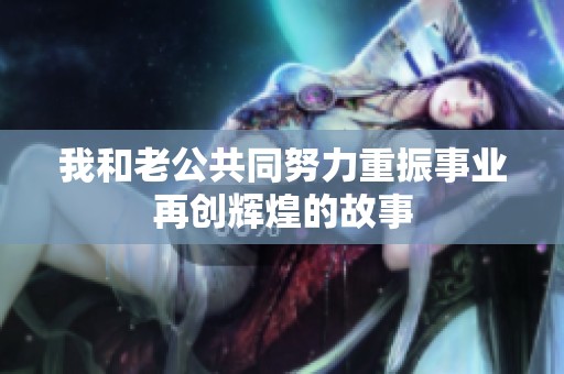 我和老公共同努力重振事业再创辉煌的故事
