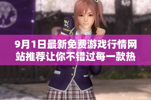 9月1日最新免费游戏行情网站推荐让你不错过每一款热门新作