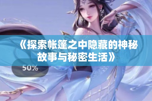 《探索帐篷之中隐藏的神秘故事与秘密生活》