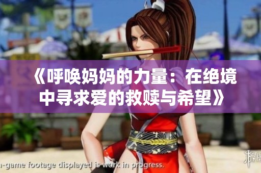 《呼唤妈妈的力量：在绝境中寻求爱的救赎与希望》