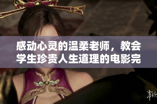 感动心灵的温柔老师，教会学生珍贵人生道理的电影完整版