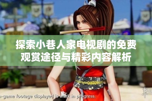 探索小巷人家电视剧的免费观赏途径与精彩内容解析