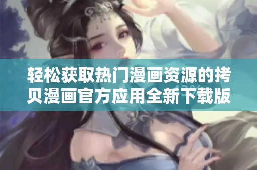 轻松获取热门漫画资源的拷贝漫画官方应用全新下载版上线了