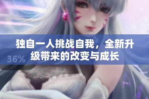独自一人挑战自我，全新升级带来的改变与成长