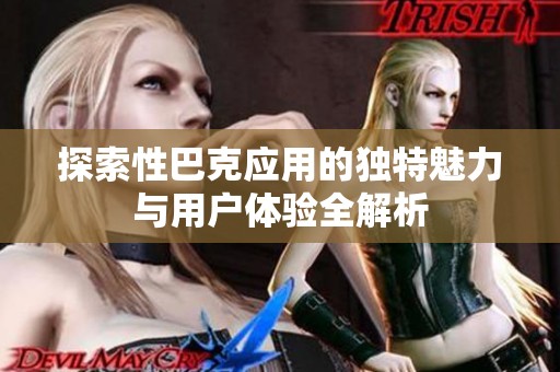 探索性巴克应用的独特魅力与用户体验全解析