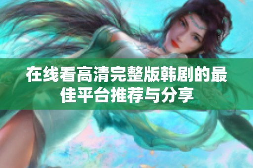 在线看高清完整版韩剧的最佳平台推荐与分享