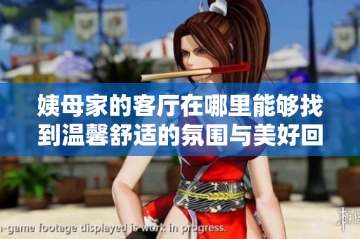 姨母家的客厅在哪里能够找到温馨舒适的氛围与美好回忆