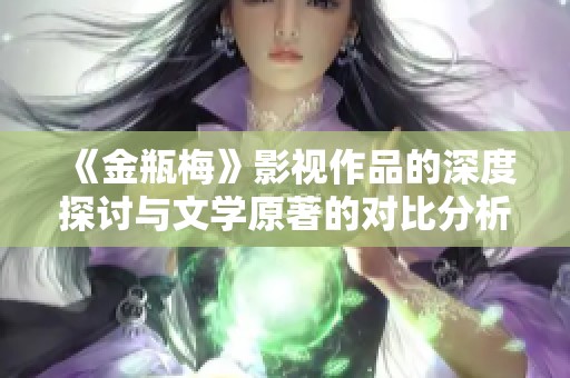 《金瓶梅》影视作品的深度探讨与文学原著的对比分析