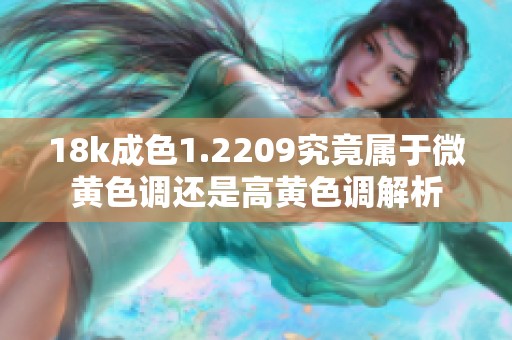 18k成色1.2209究竟属于微黄色调还是高黄色调解析