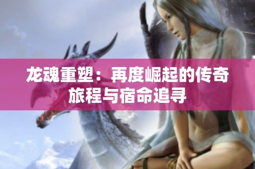 龙魂重塑：再度崛起的传奇旅程与宿命追寻