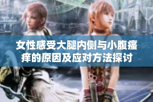 女性感受大腿内侧与小腹瘙痒的原因及应对方法探讨