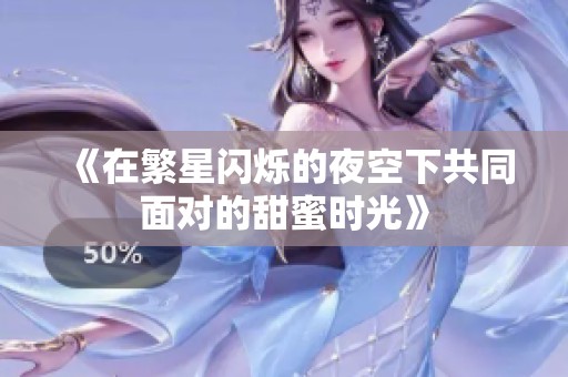 《在繁星闪烁的夜空下共同面对的甜蜜时光》