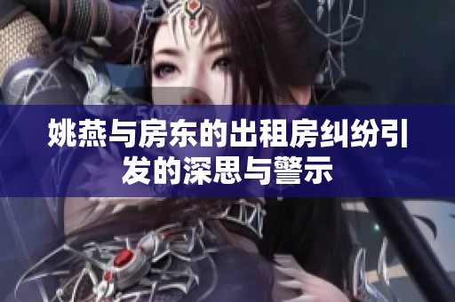姚燕与房东的出租房纠纷引发的深思与警示