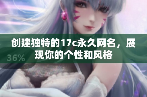 创建独特的17c永久网名，展现你的个性和风格
