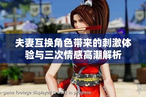 夫妻互换角色带来的刺激体验与三次情感高潮解析